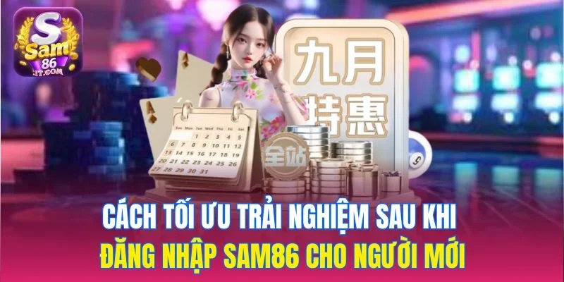 Cách tối ưu trải nghiệm sau khi đăng nhập sam86 cho người mới