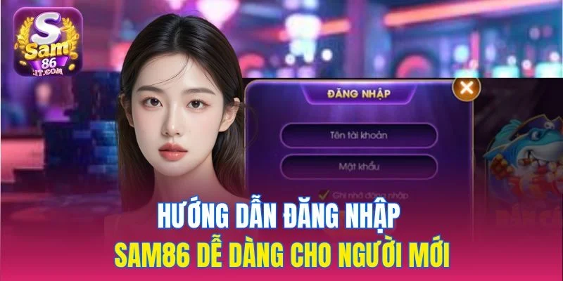 Hướng dẫn đăng nhập sam86 dễ dàng cho người mới