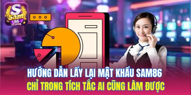 Hướng dẫn lấy lại mật khẩu sam86 chỉ trong tích tắc ai cũng làm được