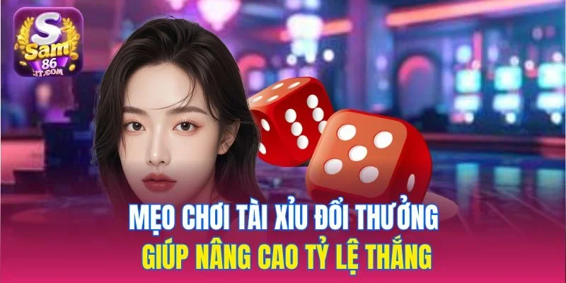 Mẹo chơi tài xỉu đổi thưởng giúp nâng cao tỷ lệ thắng