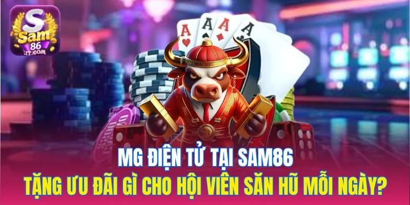 MG điện tử tại sam86 tặng ưu đãi gì cho hội viên săn hũ mỗi ngày?