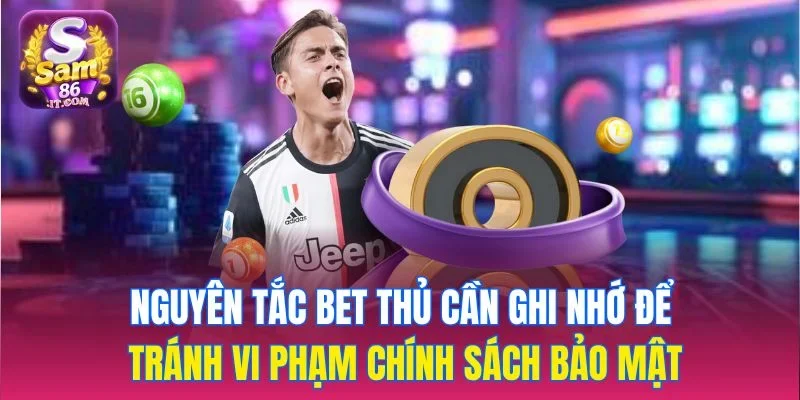 Nguyên tắc bet thủ cần ghi nhớ để tránh vi phạm chính sách bảo mật