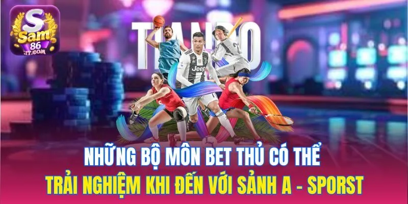 Những bộ môn bet thủ có thể trải nghiệm khi đến với sảnh A - sporst