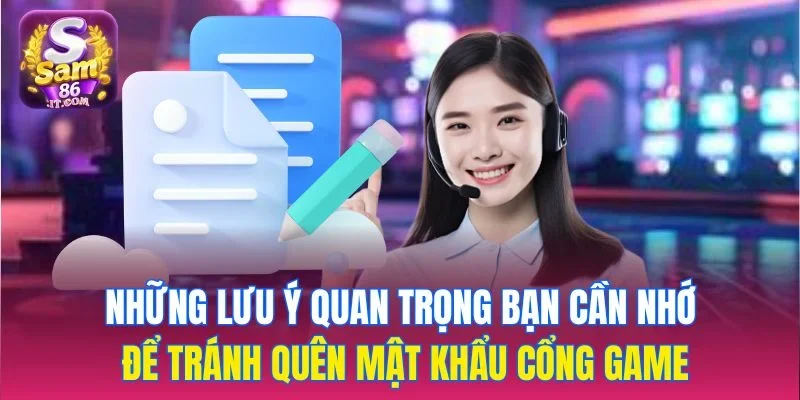 Những lưu ý quan trọng bạn cần nhớ để tránh quên mật khẩu cổng game