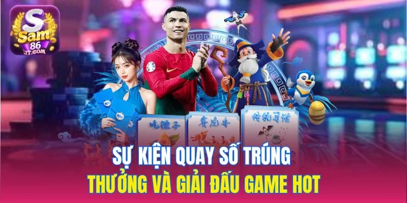 Sự kiện quay số trúng thưởng và giải đấu game hot