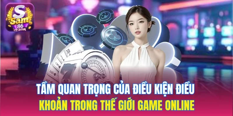Tầm quan trọng của điều kiện điều khoản trong thế giới game online