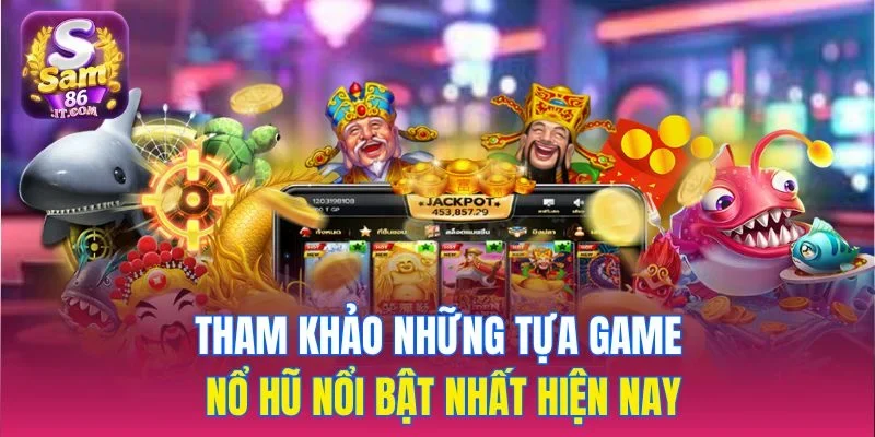 Tham khảo những tựa game nổ hũ nổi bật nhất hiện nay
