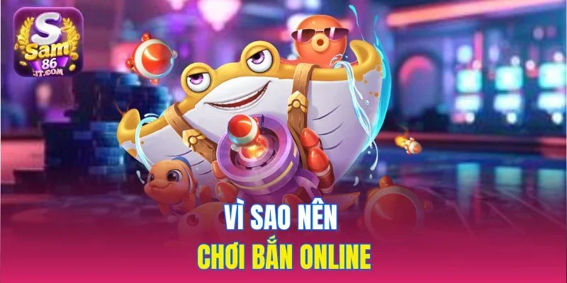 Vì sao nên chơi bắn cá online