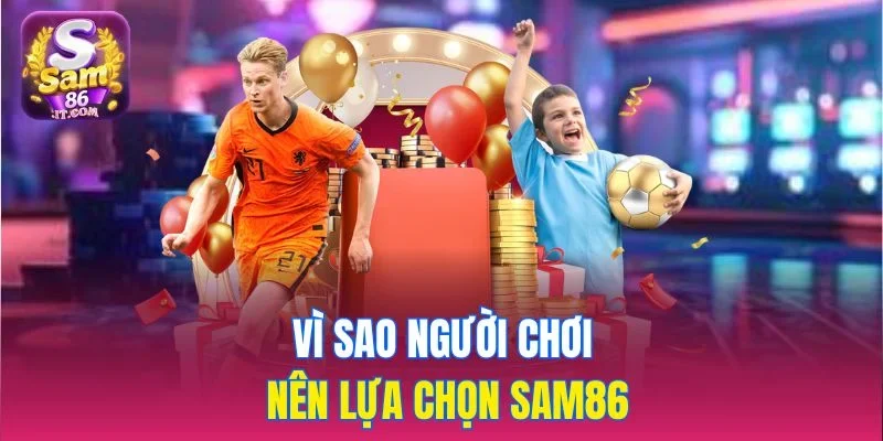 Vì sao người chơi nên lựa chọn sam86